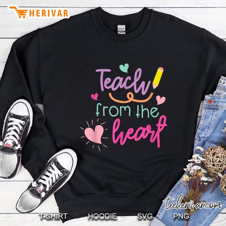Teach From The Heart Gift For Teacher Sweatshirt