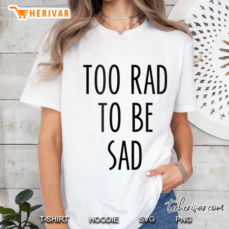 Funny Streetwear Slogan Too Rad To Be Sad Ladies Tee