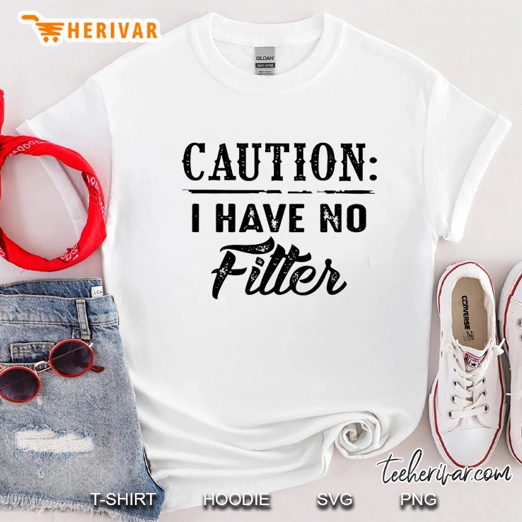 Caution I Have No Filter Shirt