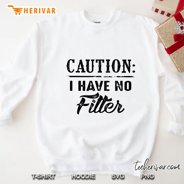 Caution I Have No Filter Sweatshirt