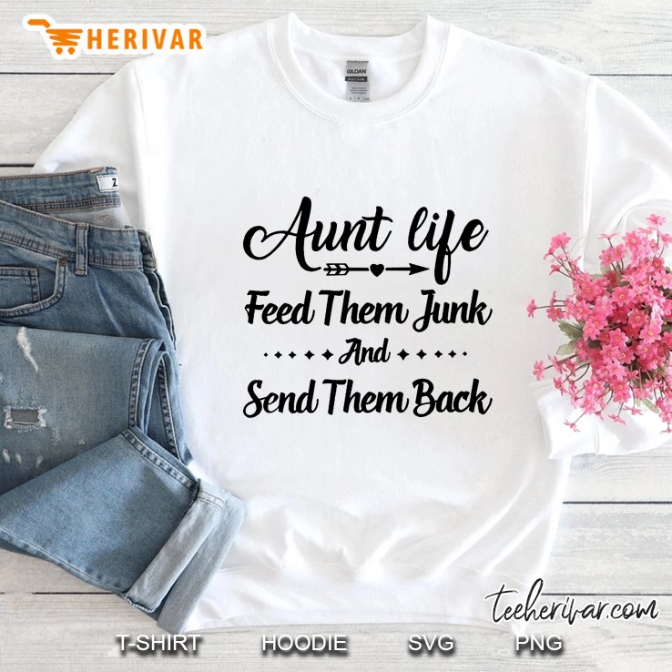 Aunt Life Feed Them Junk And Send Them Back Sweatshirt