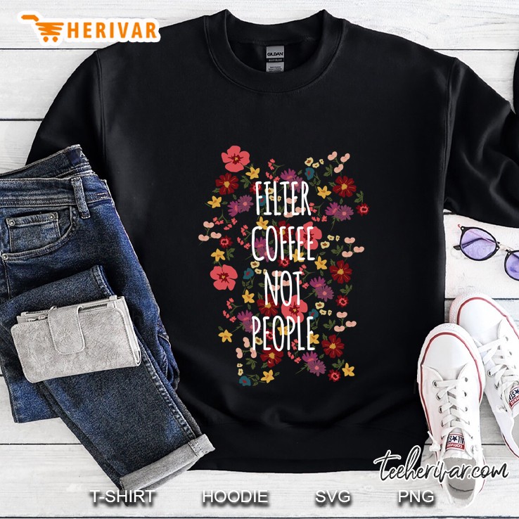 Filter Coffee Not People Anti Trump Flower Version Sweatshirt