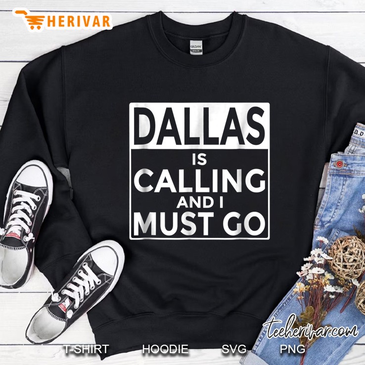 Dallas Is Calling And I Must Go Dallas Texas Sweatshirt