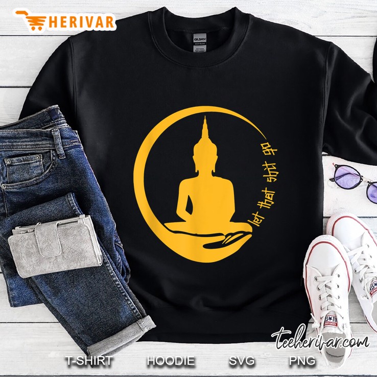 Let That Shit Go Buddha Yoga Zen Master Sweatshirt