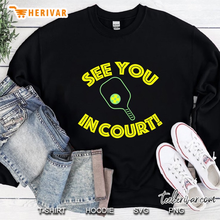 See You In Court Pickleball Version Sweatshirt