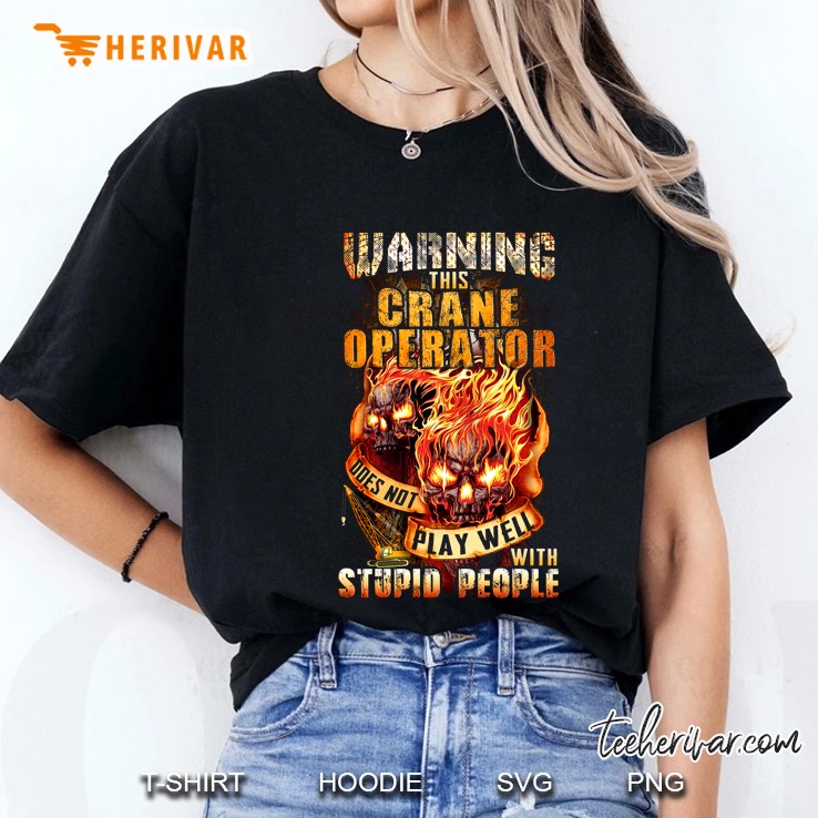 Warning This Crane Operator Does Not Play Well With Stupid People Fire Skull And Crane Version Ladies Tee