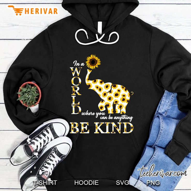 In A World Where You Can Be Anything Be Kind Sunflower Elephant Version Hoodie