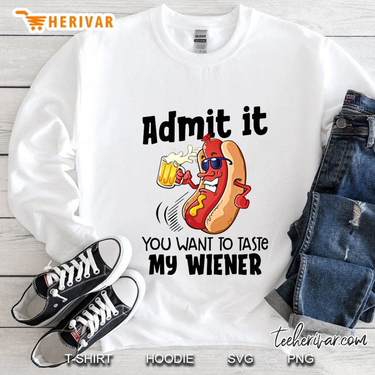 Admit It You Want To Taste My Wiener Hotdog Drink Beer Sweatshirt
