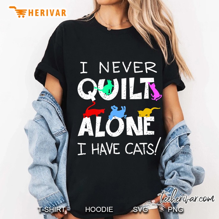 Funny I Never Quilt Alone I Have Cats Cool Sewing Fan Gift Ladies Tee