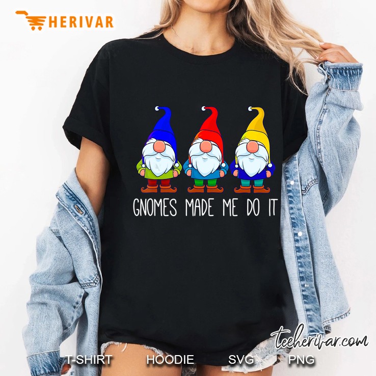 Gnomes Made Me Do It, Funny Garden Gnome Lover Gift Women Ladies Tee