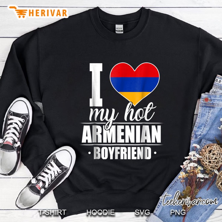 I Love My Hot Armenian Boyfriend Sweatshirt