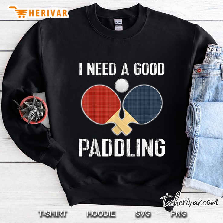 I Need A Good Paddling Ping Pong Sweatshirt