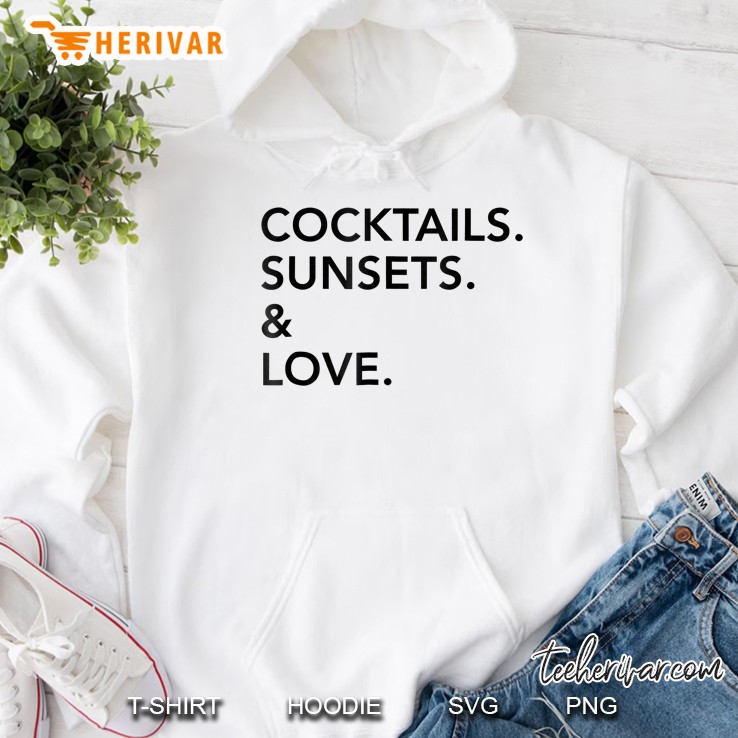 Cocktails. Sunsets. &Amp; Love Tee Shirt Hoodie