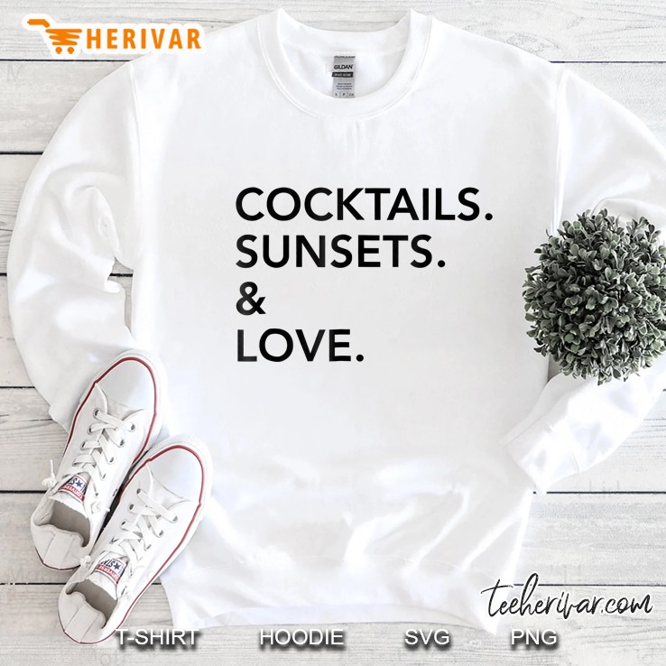 Cocktails. Sunsets. &Amp; Love Tee Shirt Sweatshirt