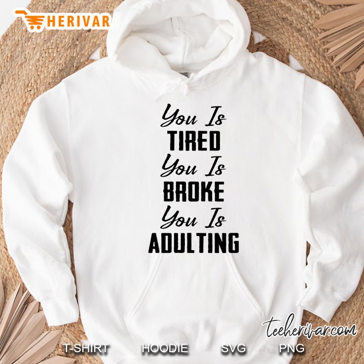 You Is Tired You Is Broke You Is Adulting Hoodie