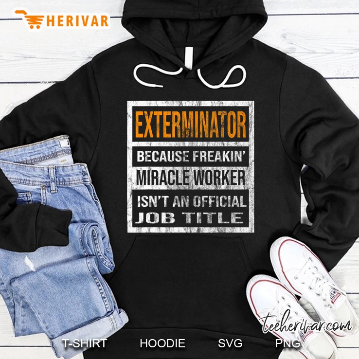 Exterminator Because Miracle Worker Funny Men Women Hoodie