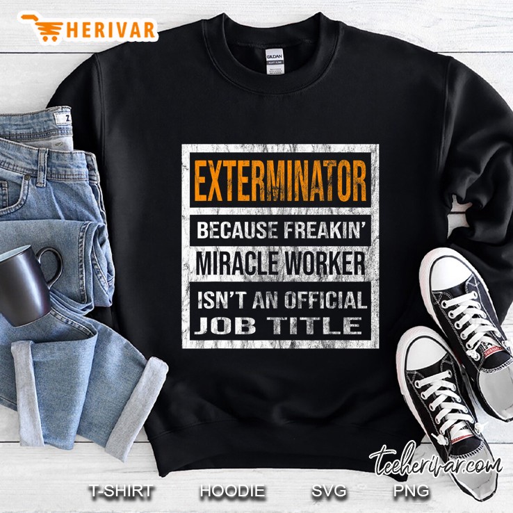 Exterminator Because Miracle Worker Funny Men Women Sweatshirt