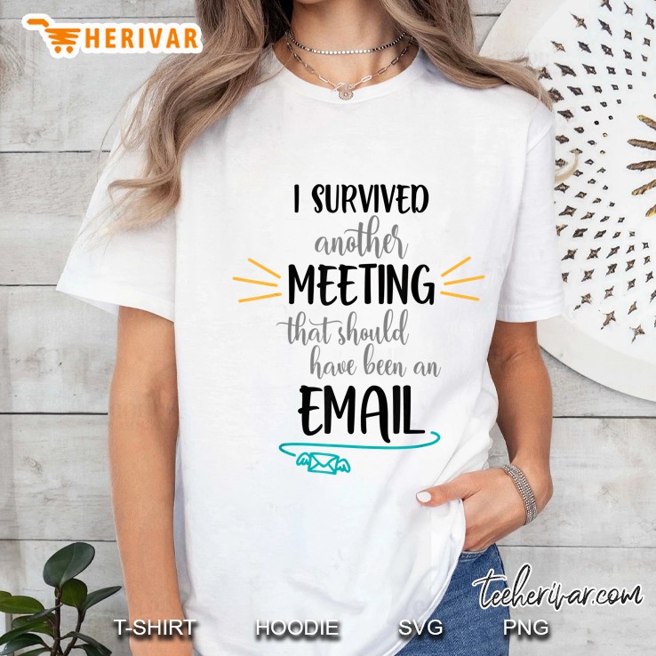I Survived Another Meeting That Should Have Been An Email Ladies Tee