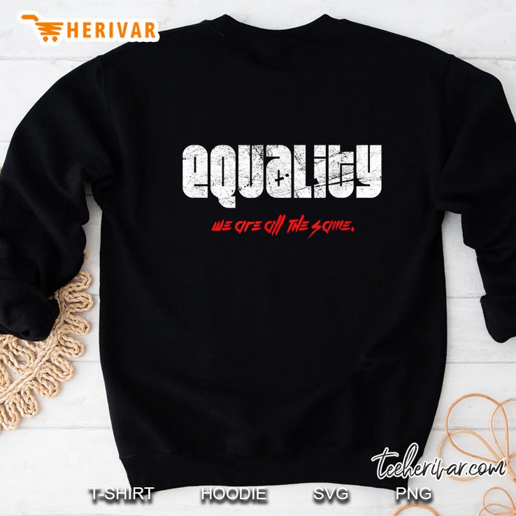 Equality We Are All The Same Sweatshirt