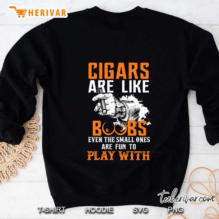 Cigars Are Like Boobs Even The Small Ones Are Fun To Play With Sweatshirt