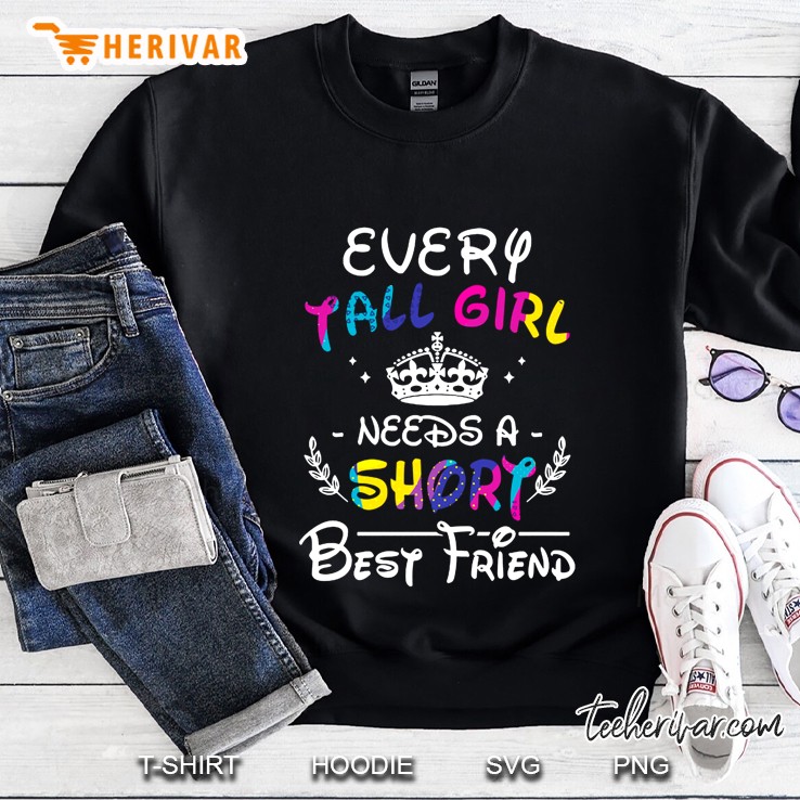 Every Tall Girl Needs A Short Best Friend Sweatshirt