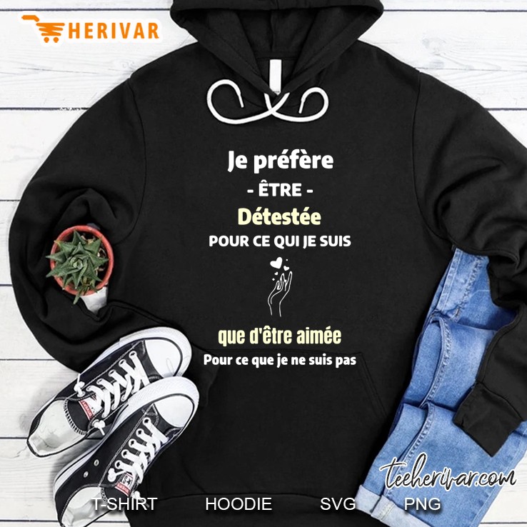 Je Prefere Etre Detestee Pour Ce Qui Je Suis Que D
