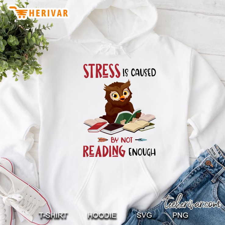 Stress Is Cause By Not Reading Enough Owl Reading Book Version Hoodie