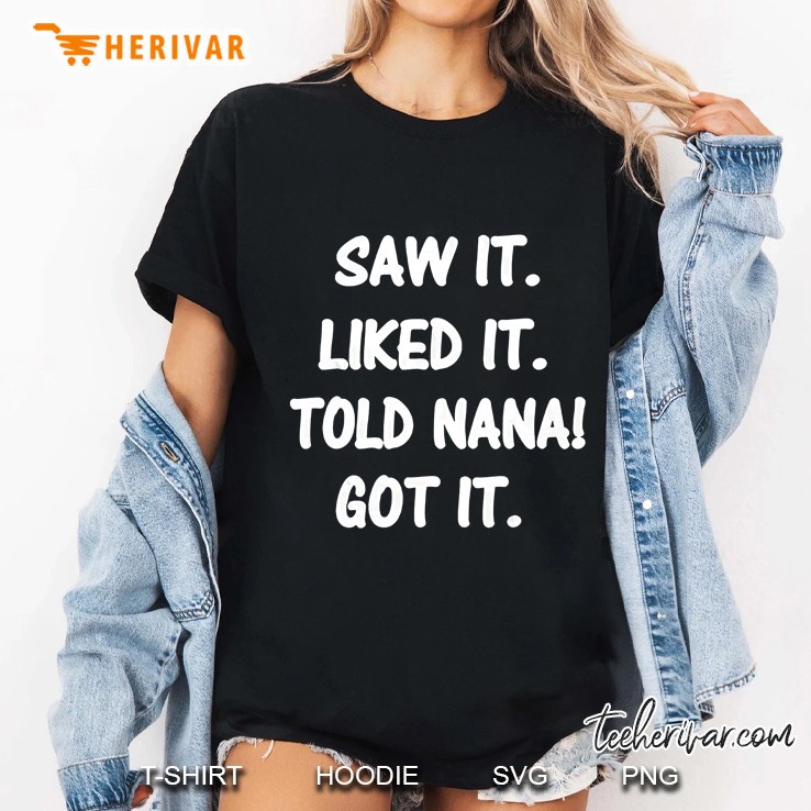 Saw It Liked It Told Nana Got It Ladies Tee