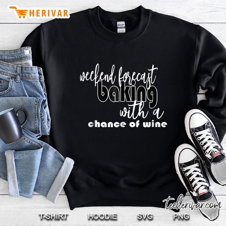 Weekend Forecast Baking With A Chance Of Wine Sweatshirt
