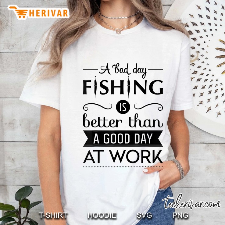A Bad Day Fishing Is Better Than A Good Day At Work White Version Ladies Tee