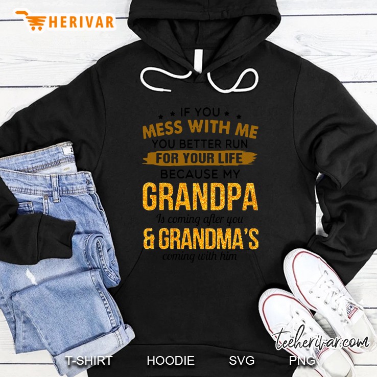 If You Mess With Me You Better Run For Your Life Because My Grandpa Is Coming Hoodie