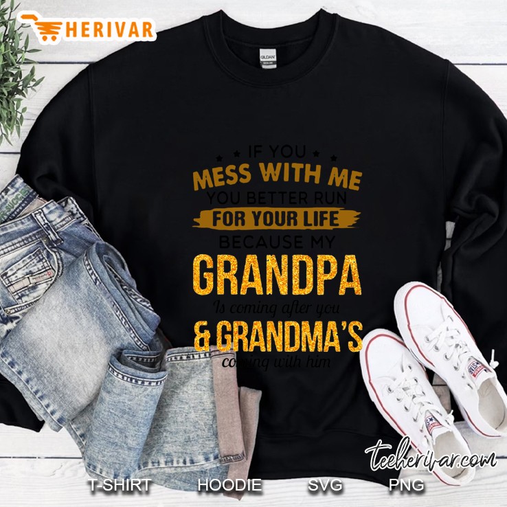 If You Mess With Me You Better Run For Your Life Because My Grandpa Is Coming Sweatshirt