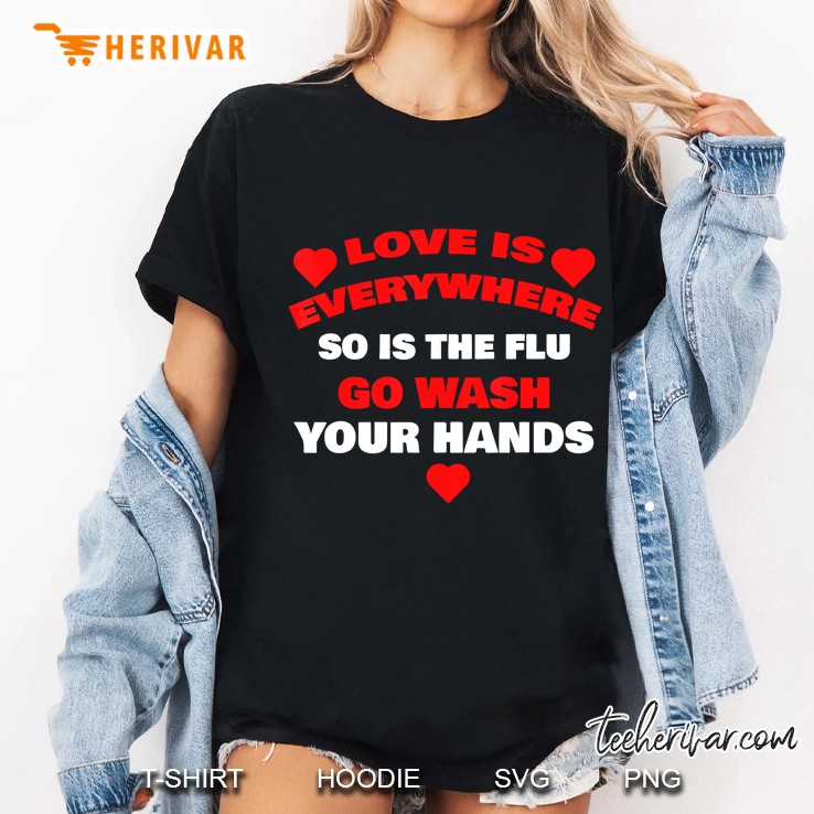 Love Is Everywhere So Is The Flu Go Wash Your Hands Ladies Tee