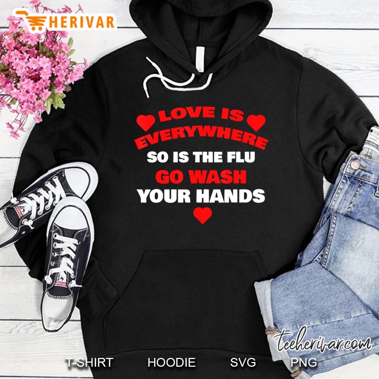 Love Is Everywhere So Is The Flu Go Wash Your Hands Hoodie