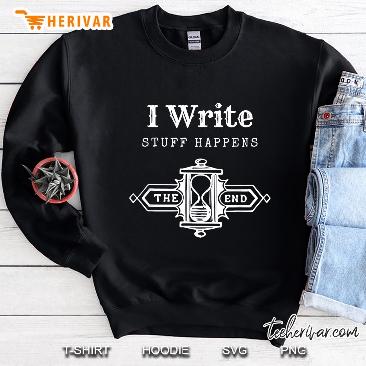 I Write Stuff Happens The End Sweatshirt