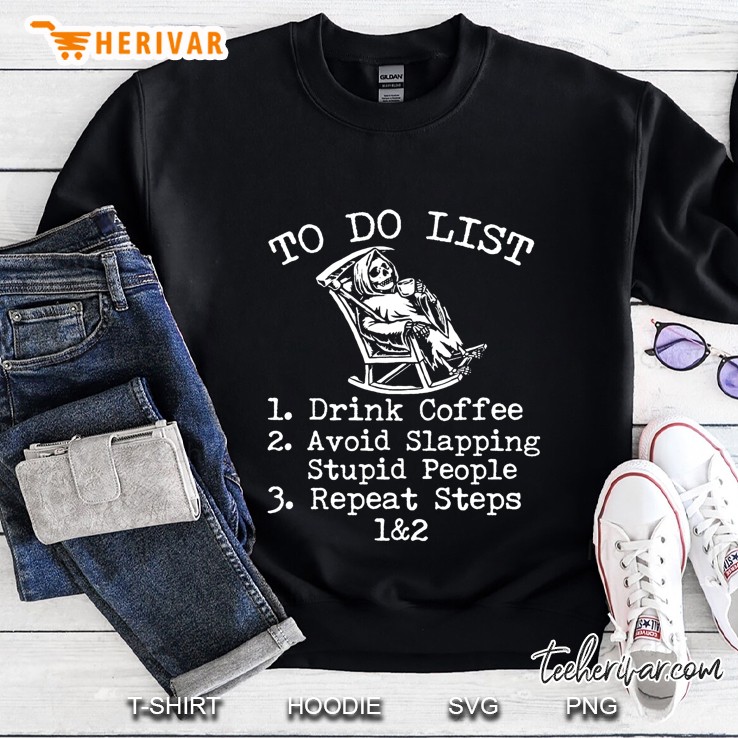 To Do List 1 Drink Coffee 2 Avoid Slapping Stupid People 3 Repeat Steps 1&2 Funny Grim Reaper Version Sweatshirt