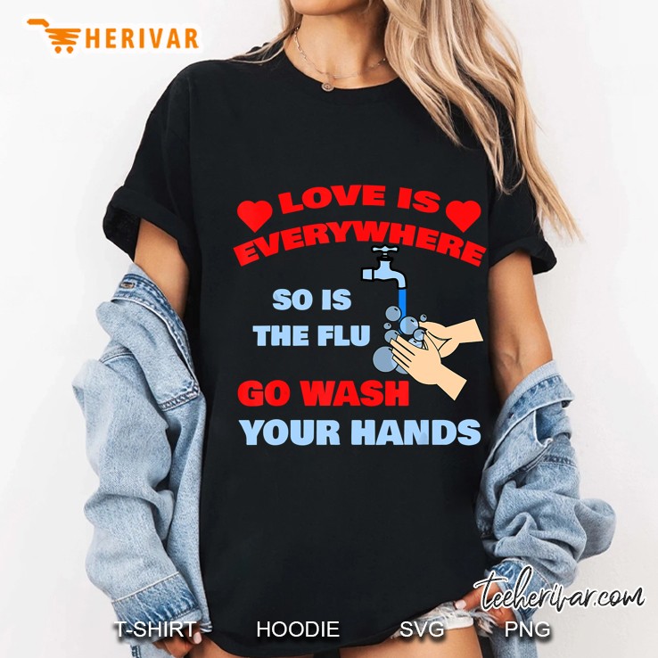 Love Is Everywhere So Is The Flu Go Wash Your Hands Ladies Tee