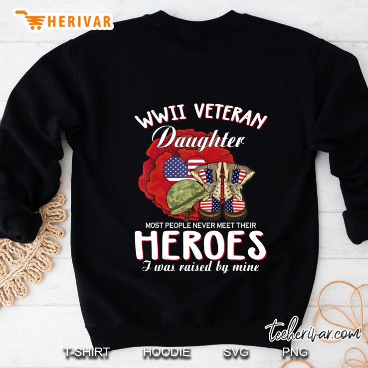 WWII Veteran Daughter Most People Never Meet Their Heroes I Was Raised By Mine Sweatshirt