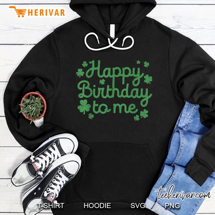Happy Birthday To Me Shamrocks Version Hoodie