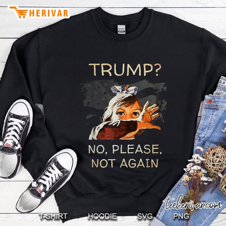 Trump No Please Not Again Sweatshirt
