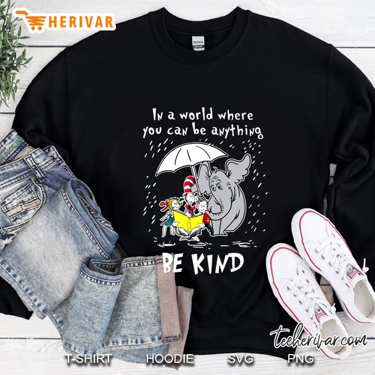 In A World Where You Can Be Anything Be Kind Dr Seuss Version Sweatshirt