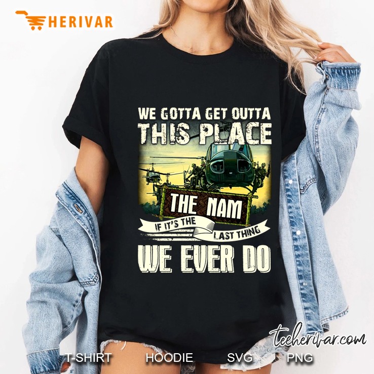 We Gotta Get Outta This Place The Nam If It
