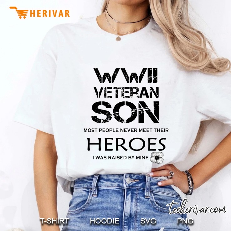 WWII Veteran Son Most People Never Meet Their Heroes I Was Raised By Mine Ladies Tee