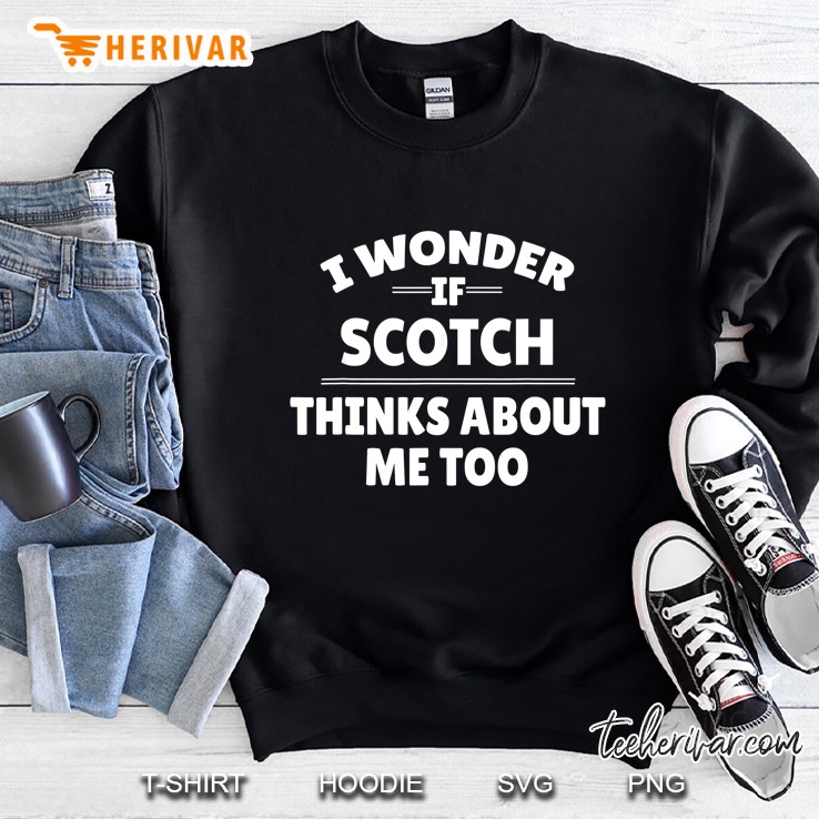 I Wonder If Scotch Thinks About Me Too Sweatshirt