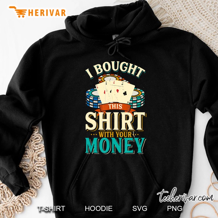 I Bought This Shirt With Your Money Poker Players Hoodie