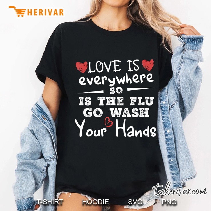Love Is Everywhere So Is The Flu Wash Your Hands Flu Wash Ladies Tee