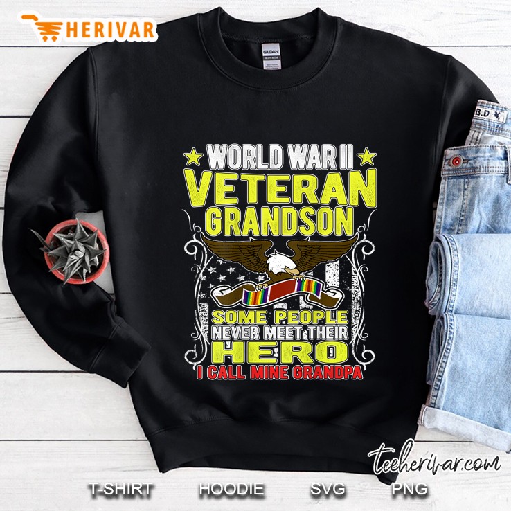 Would War II Veteran Grandson Some People Never Meet Their Hero I Call Mine Grandpa Sweatshirt