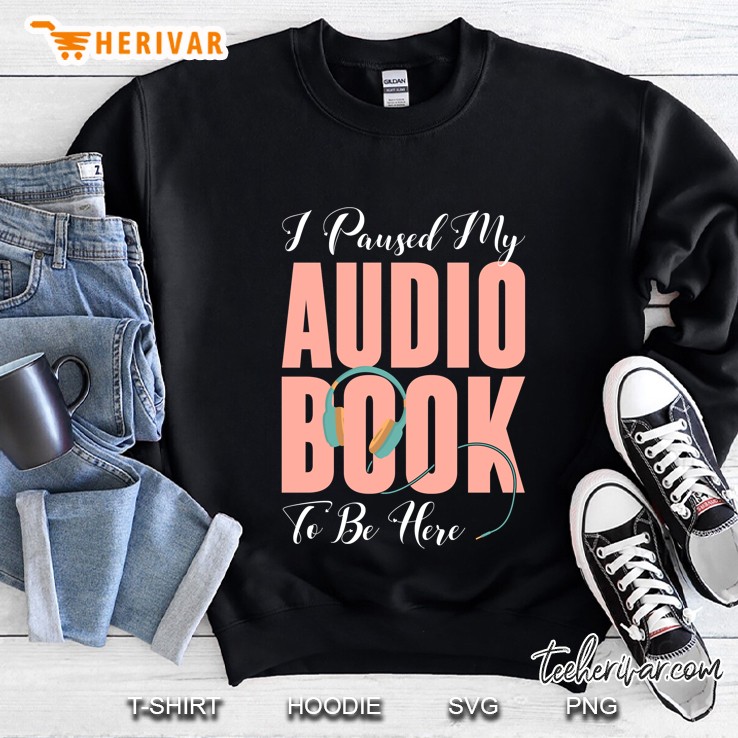 I Paused My Audiobook To Be Here Sweatshirt