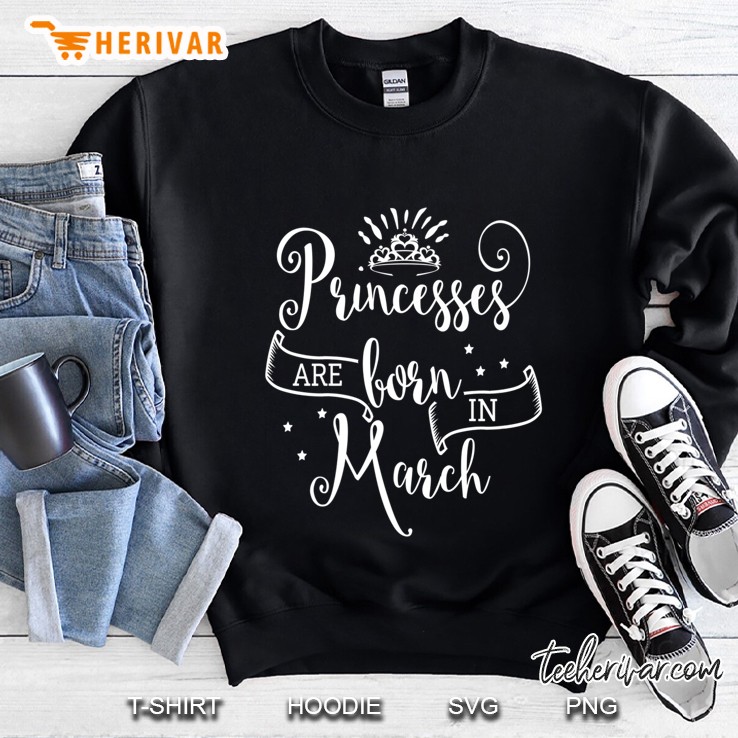 Princesses Are Born In March Sweatshirt