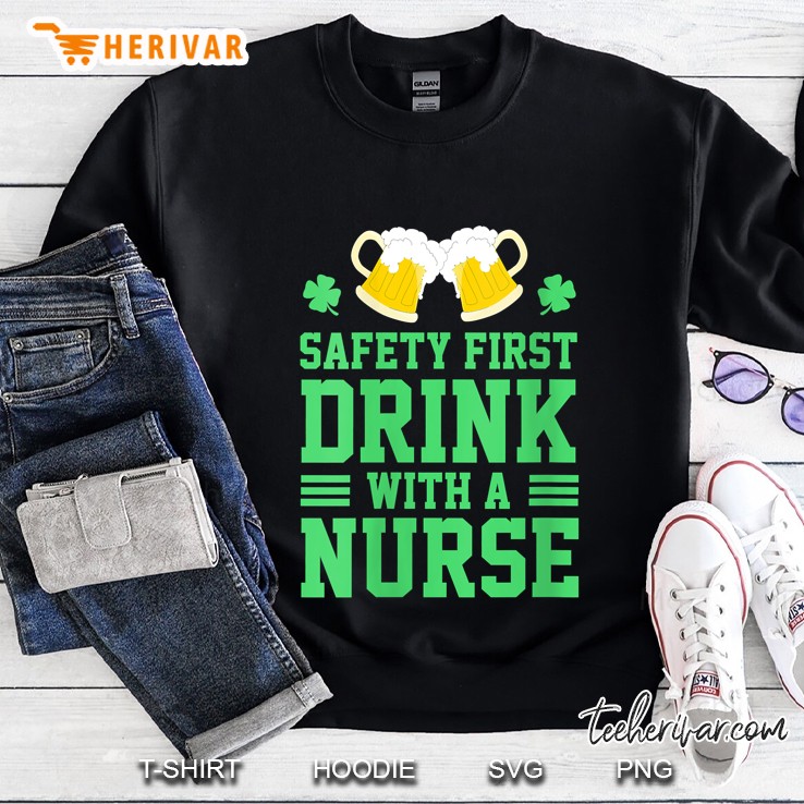Safety First Drink With A Nurse St Patrick Day Sweatshirt